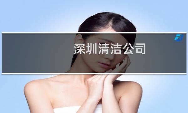 深圳清洁公司 专业清洁公司 - 深圳福田区石厦附近的清洁公司
